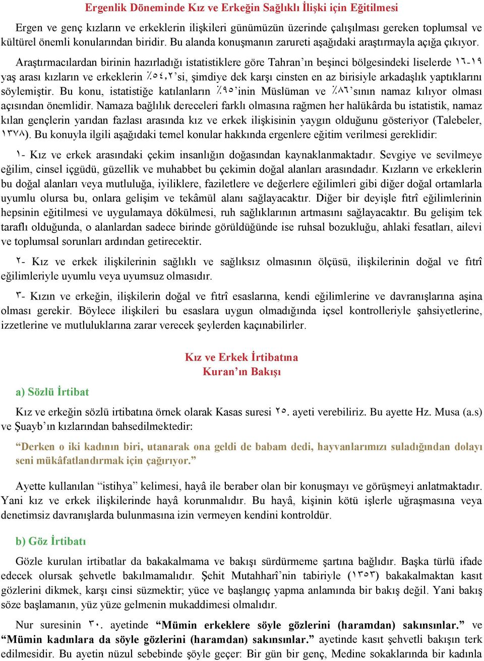 Araştırmacılardan birinin hazırladığı istatistiklere göre Tahran ın beşinci bölgesindeki liselerde 18-19 yaş arası kızların ve erkeklerin 25158 si, şimdiye dek karşı cinsten en az birisiyle