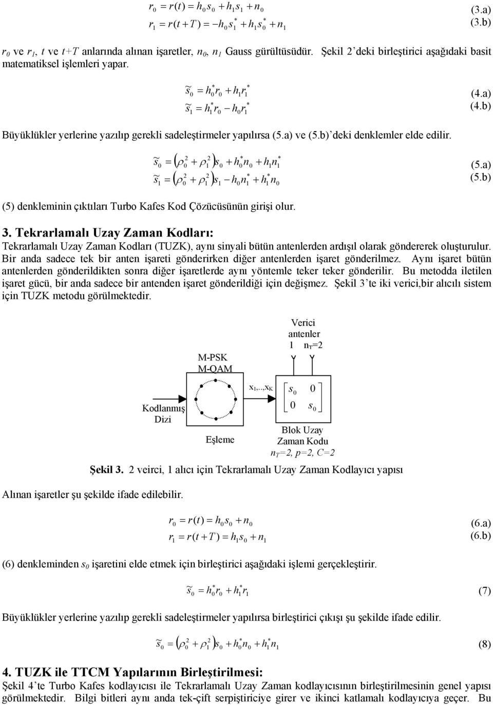 b) ei enlemler ele eilir. ~ s = ~ s = 2 2 ( ρ + ρ ) s + h n + hn 2 2 ( ρ + ρ ) s hn + h n (5.a) (5.b) (5) enleminin çıtıları Turbo Kafes Ko Çözücüsünün girişi olur. 3.