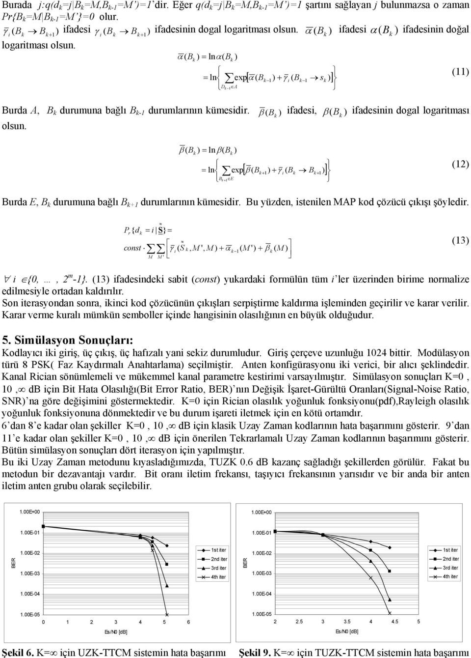 β ( B ) ifaesi, β ( B ) ifaesinin ogal logaritması olsun. () β B ) = ln β( B ) ( = ln exp + γ i + B + E [ β ( B ) + ( B B )] (2) Bura E, B urumuna bağlı B + urumlarının ümesiir.