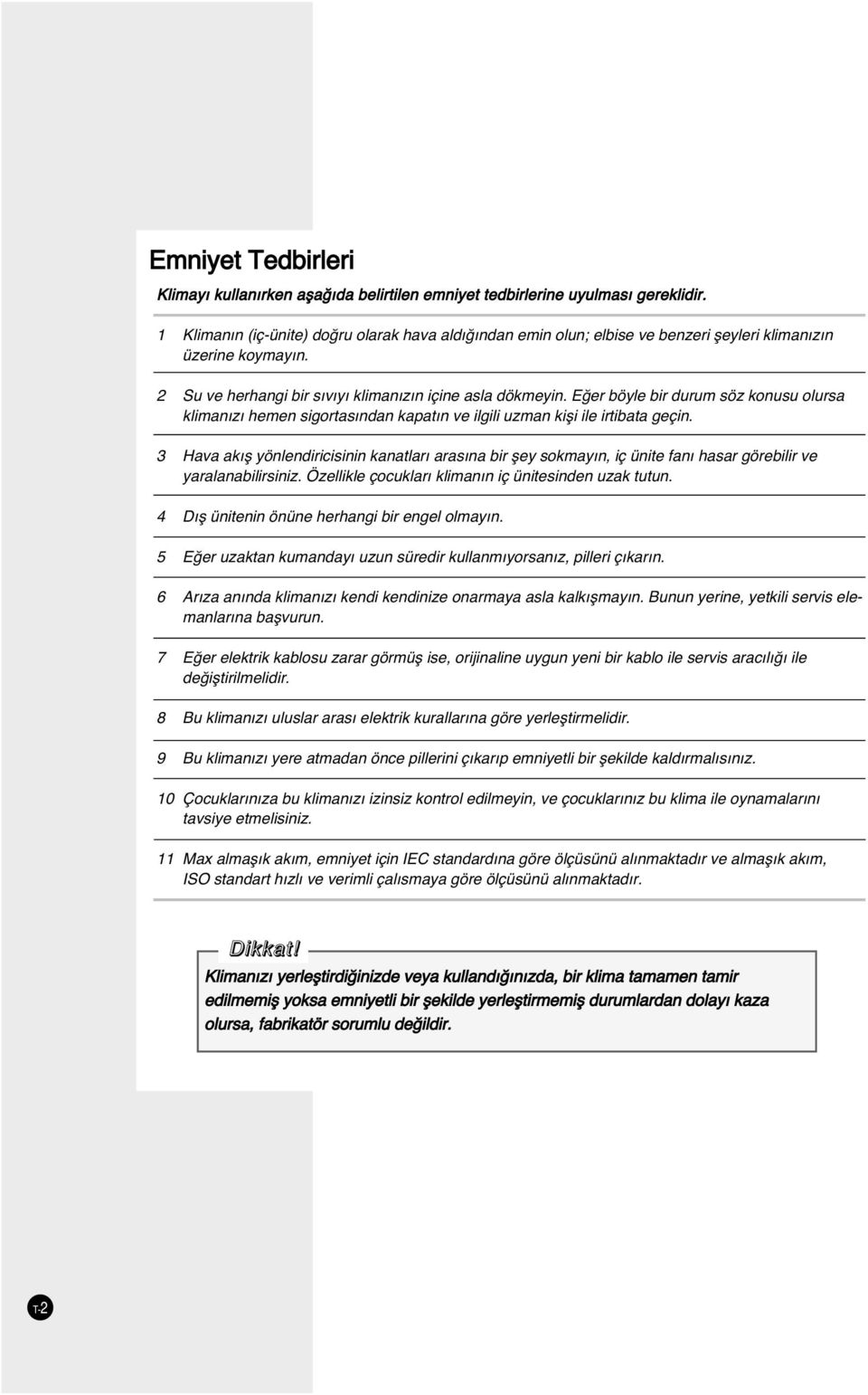 E er böyle bir durum söz konusu olursa kliman z hemen sigortas ndan kapat n ve ilgili uzman ki i ile irtibata geçin.