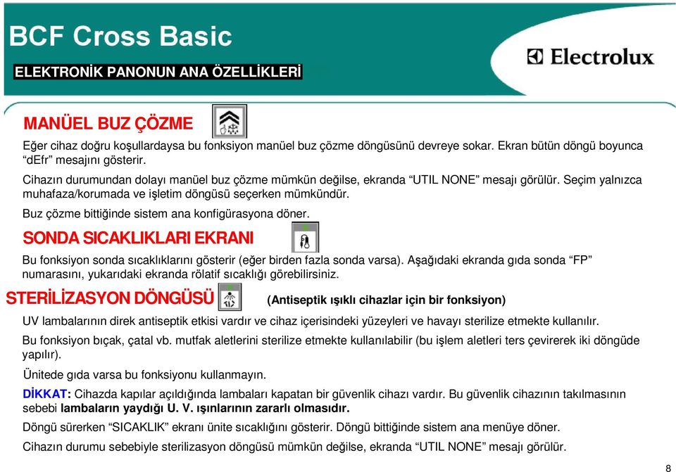 Buz çözme bittiğinde sistem ana konfigürasyona döner. SONDA SICAKLIKLARI EKRANI Bu fonksiyon sonda sıcaklıklarını gösterir (eğer birden fazla sonda varsa).