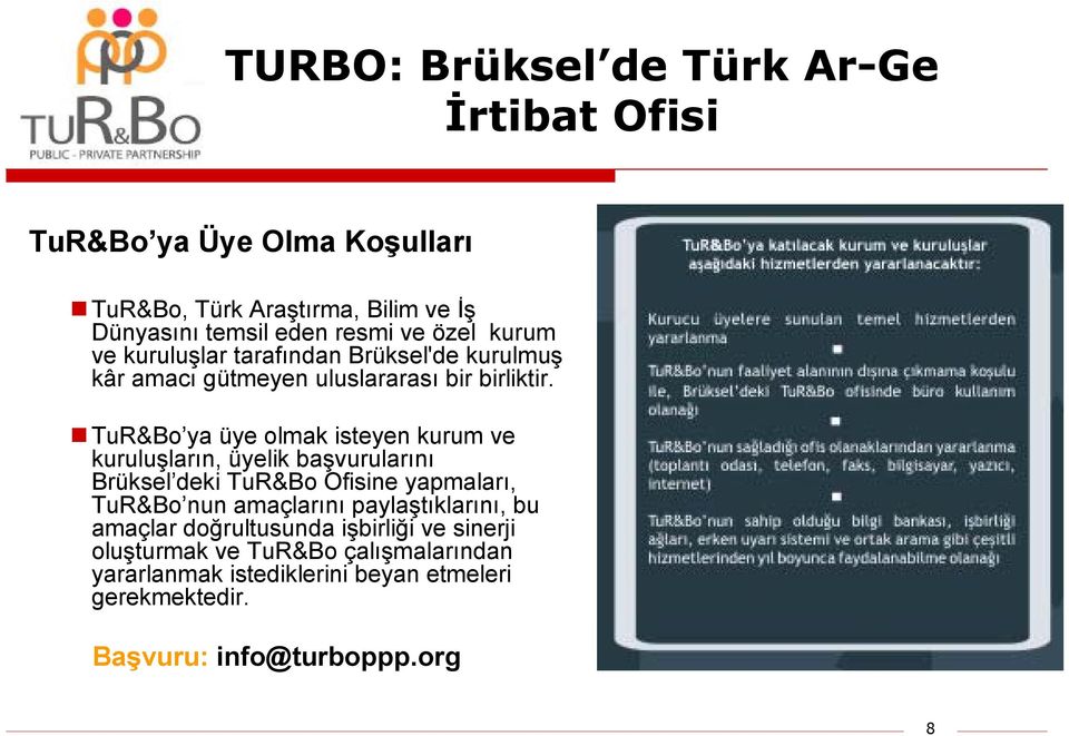 TuR&Bo ya üye olmak isteyen kurum ve kuruluşların, üyelik başvurularını Brüksel deki TuR&Bo Ofisine yapmaları, TuR&Bo nun amaçlarını