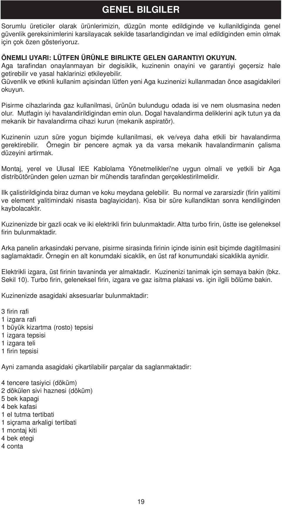 Aga tarafindan onaylanmayan bir degisiklik, kuzinenin onayini ve garantiyi geçersiz hale getirebilir ve yasal haklarinizi etkileyebilir.