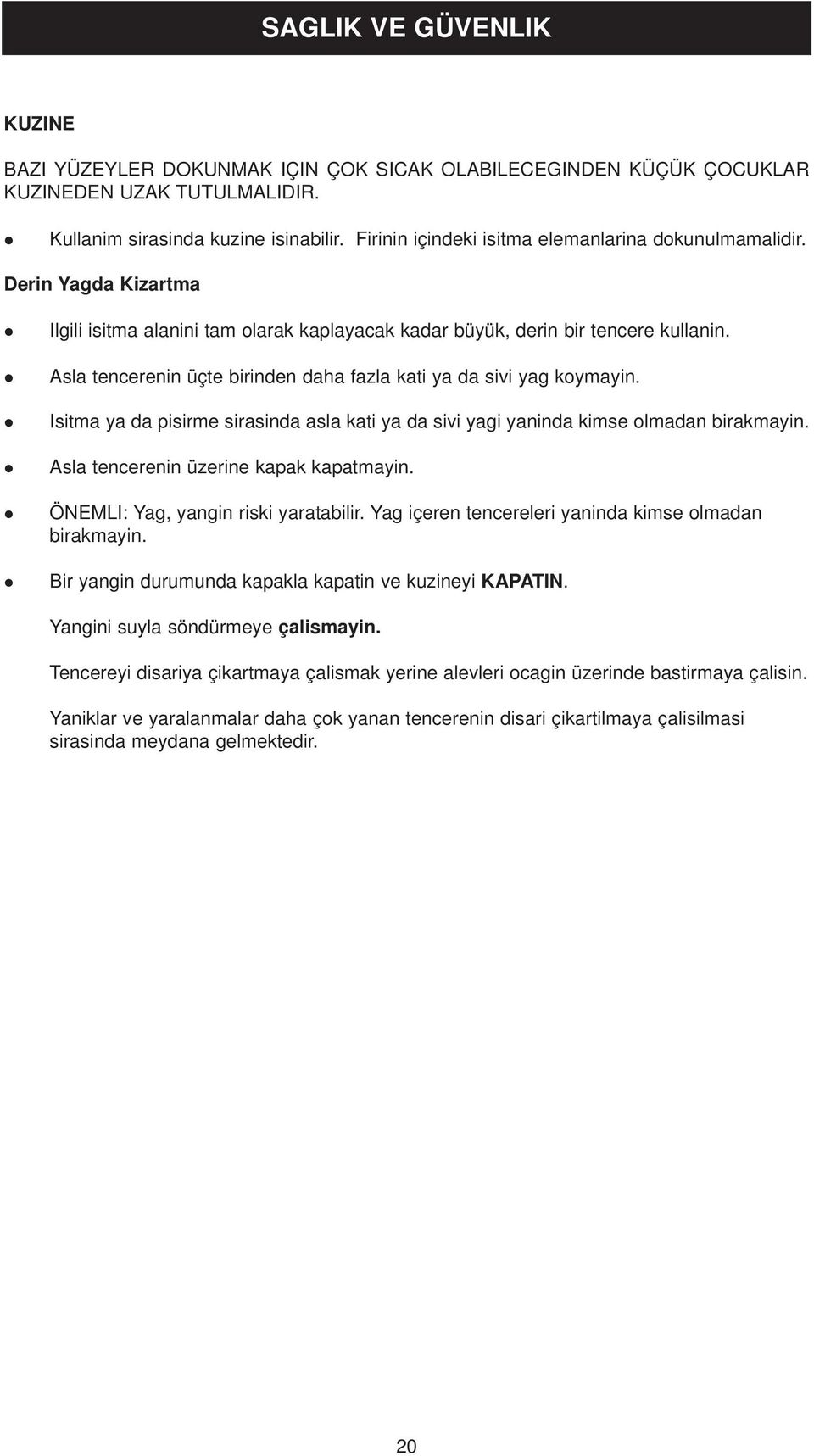 Asla tencerenin üçte birinden daha fazla kati ya da sivi yag koymayin. Isitma ya da pisirme sirasinda asla kati ya da sivi yagi yaninda kimse olmadan birakmayin.