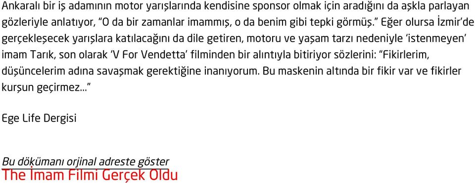 Eğer olursa İzmir de gerçekleşecek yarışlara katılacağını da dile getiren, motoru ve yaşam tarzı nedeniyle istenmeyen imam Tarık, son olarak V For