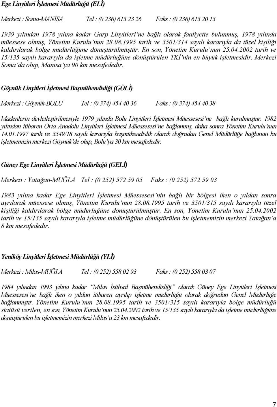 2002 tarih ve 15/135 sayılı kararıyla da işletme müdürlüğüne dönüştürülen TKİ nin en büyük işletmesidir. Merkezi Soma da olup, Manisa ya 90 km mesafededir.