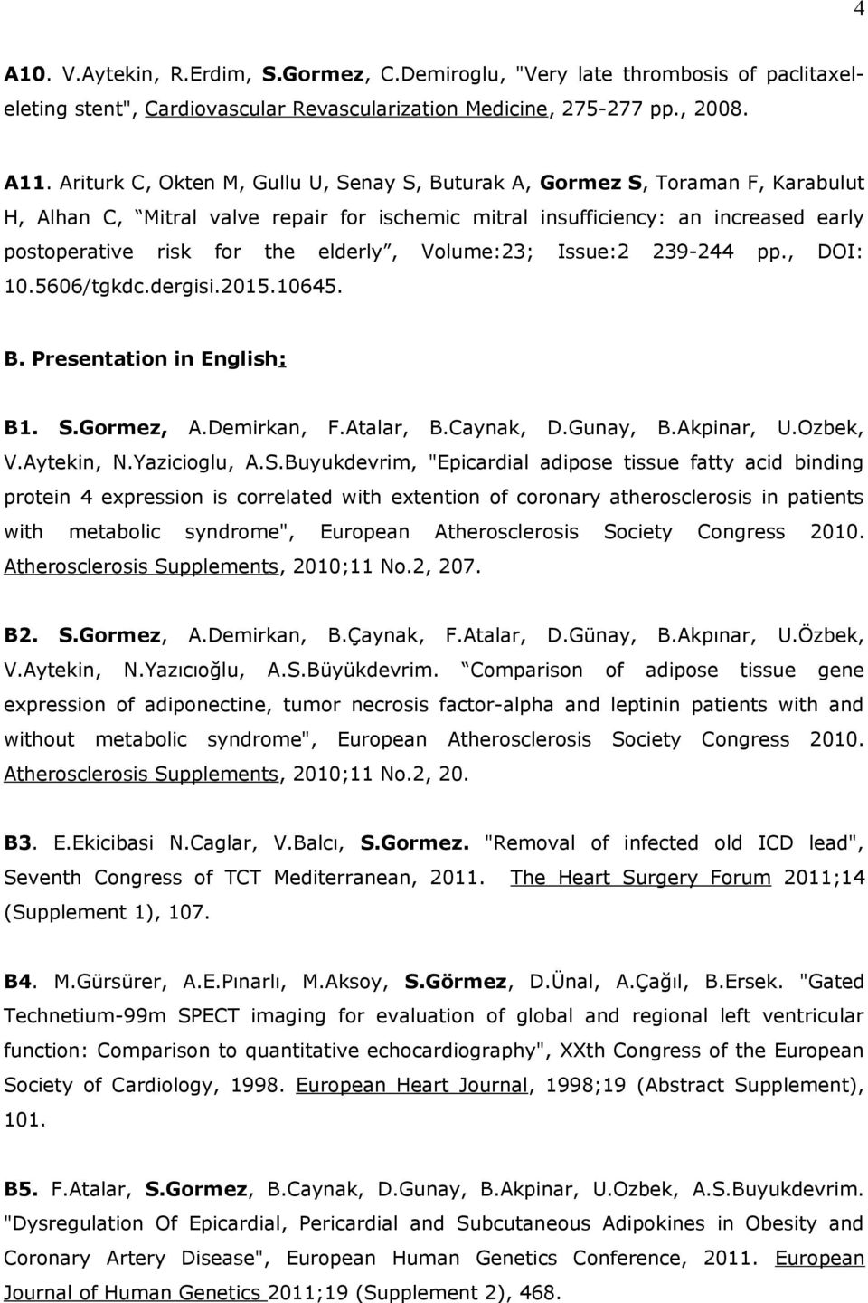 elderly, Volume:23; Issue:2 239-244 pp., DOI: 10.5606/tgkdc.dergisi.2015.10645. B. Presentation in English: B1. S.Gormez, A.Demirkan, F.Atalar, B.Caynak, D.Gunay, B.Akpinar, U.Ozbek, V.Aytekin, N.