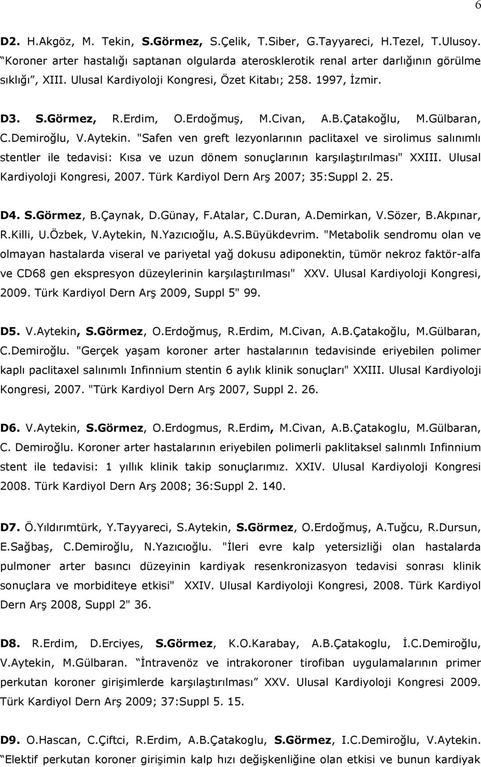 "Safen ven greft lezyonlarının paclitaxel ve sirolimus salınımlı stentler ile tedavisi: Kısa ve uzun dönem sonuçlarının karşılaştırılması" XXIII. Ulusal Kardiyoloji Kongresi, 2007.