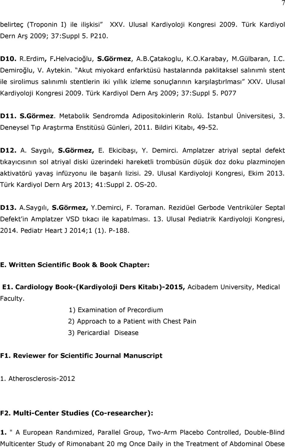 Ulusal Kardiyoloji Kongresi 2009. Türk Kardiyol Dern Arş 2009; 37:Suppl 5. P077 D11. S.Görmez. Metabolik Sendromda Adipositokinlerin Rolü. İstanbul Üniversitesi, 3.