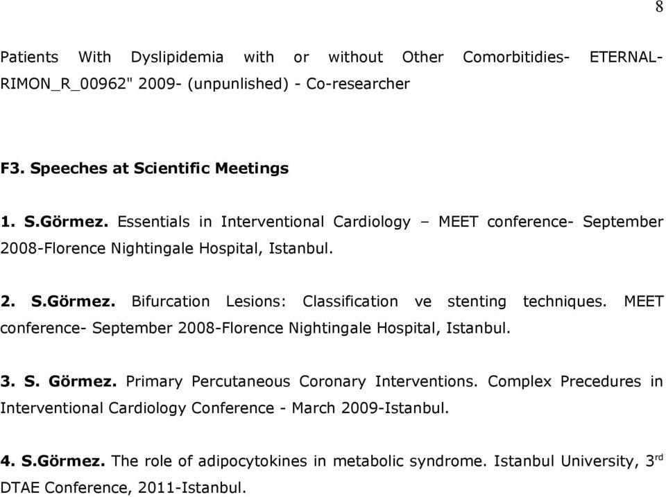 Bifurcation Lesions: Classification ve stenting techniques. MEET conference- September 2008-Florence Nightingale Hospital, Istanbul. 3. S. Görmez.