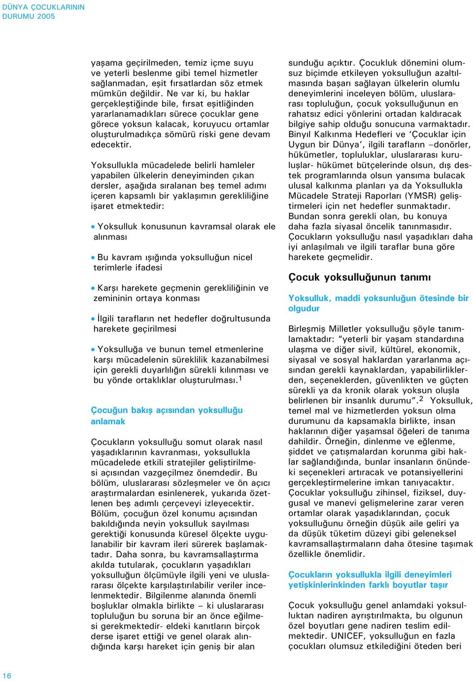 Yoksullukla mücadelede belirli hamleler yapabilen ülkelerin deneyiminden çıkan dersler, aşağıda sıralanan beş temel adımı içeren kapsamlı bir yaklaşımın gerekliliğine işaret etmektedir: Yoksulluk