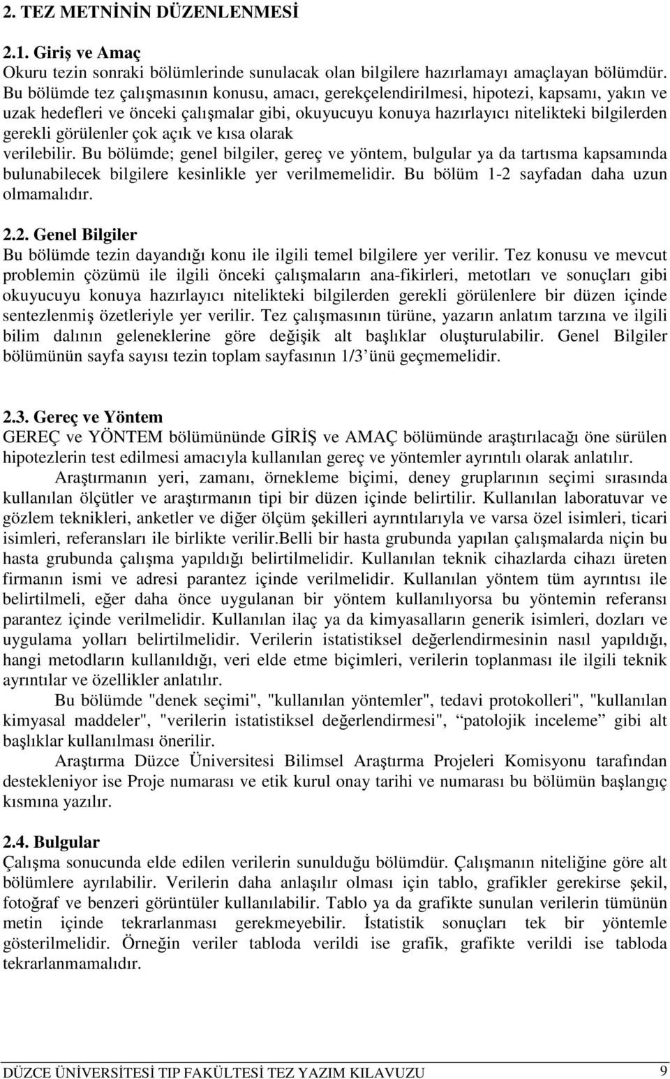 görülenler çok açık ve kısa olarak verilebilir. Bu bölümde; genel bilgiler, gereç ve yöntem, bulgular ya da tartısma kapsamında bulunabilecek bilgilere kesinlikle yer verilmemelidir.