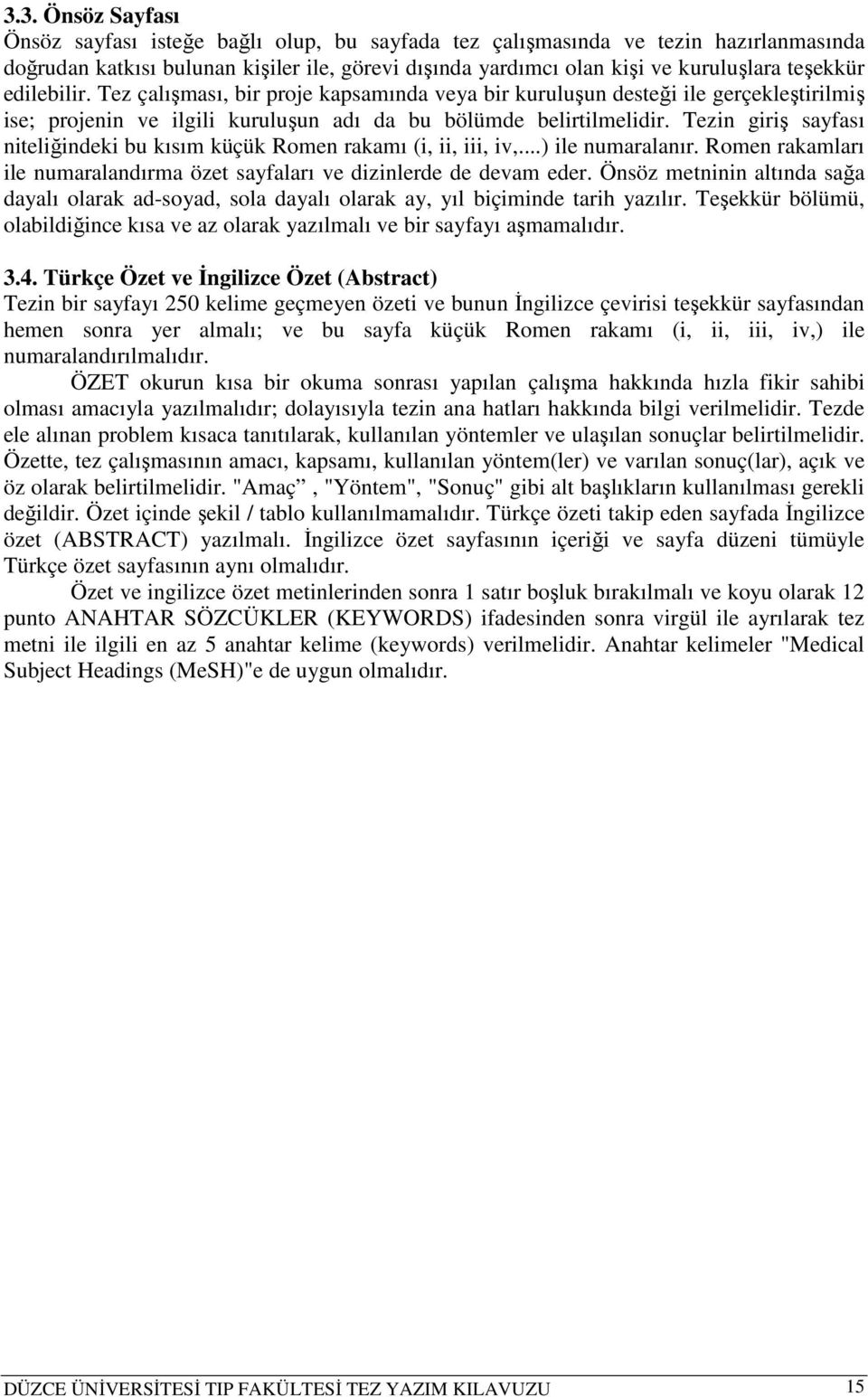 Tezin giriş sayfası niteliğindeki bu kısım küçük Romen rakamı (i, ii, iii, iv,...) ile numaralanır. Romen rakamları ile numaralandırma özet sayfaları ve dizinlerde de devam eder.