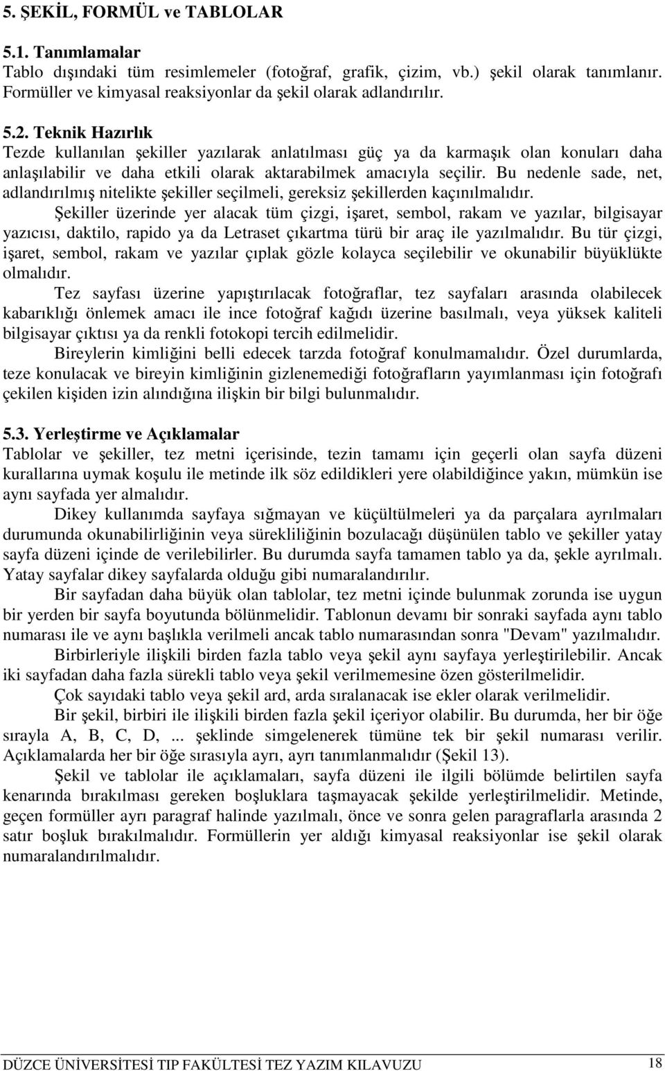 Bu nedenle sade, net, adlandırılmış nitelikte şekiller seçilmeli, gereksiz şekillerden kaçınılmalıdır.