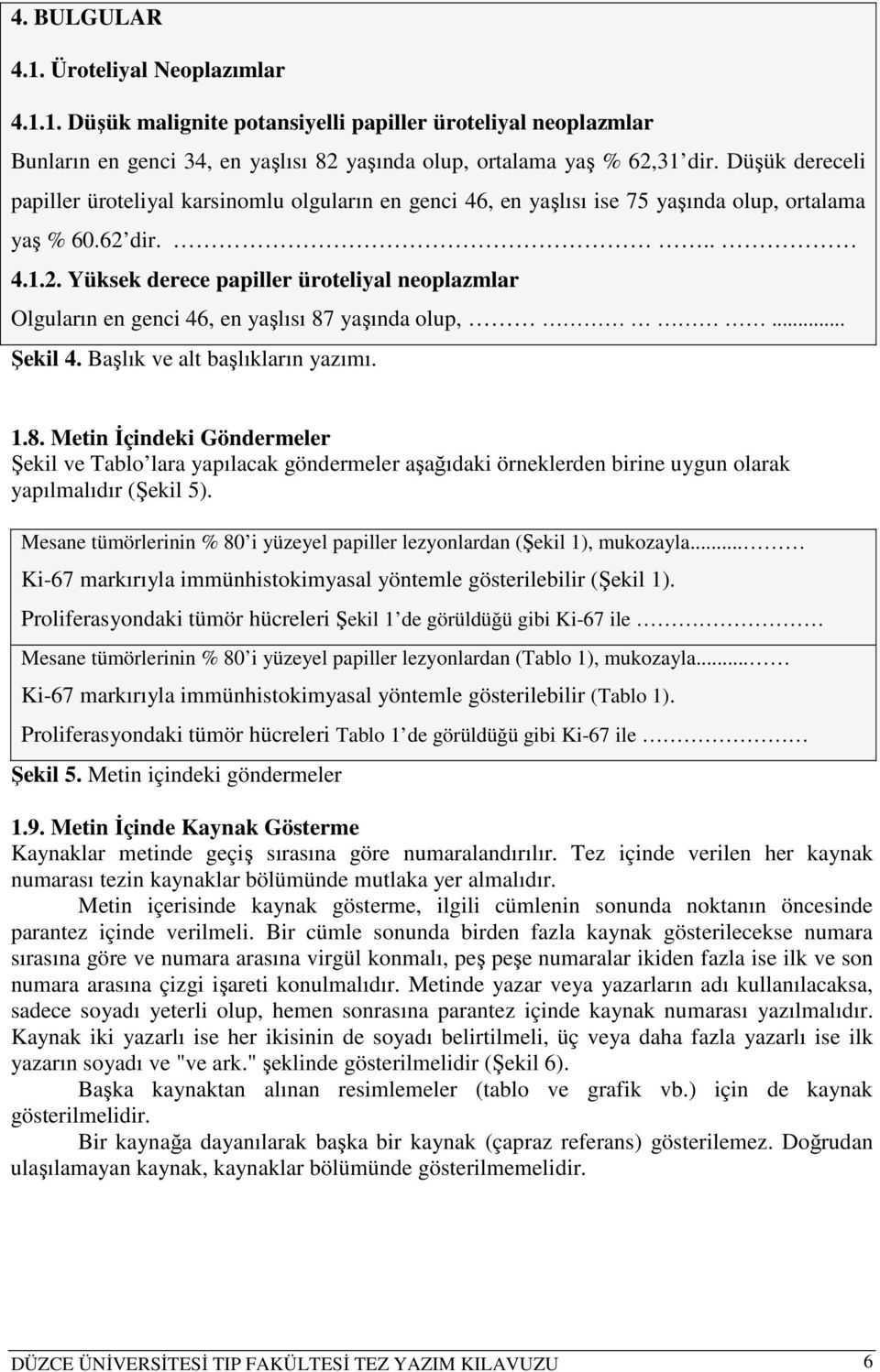 dir... 4.1.2. Yüksek derece papiller üroteliyal neoplazmlar Olguların en genci 46, en yaşlısı 87