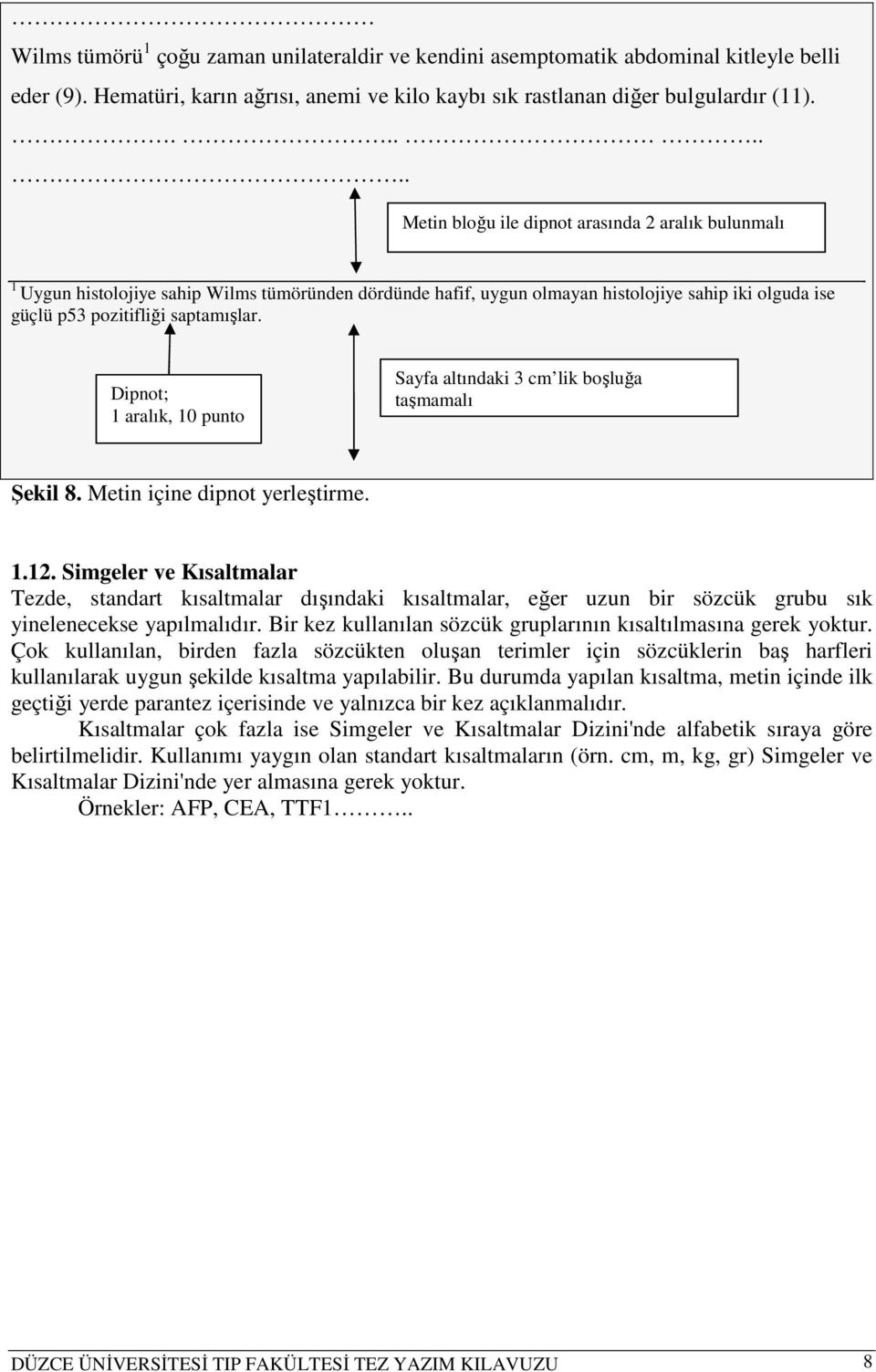 Dipnot; 1 aralık, 10 punto Sayfa altındaki 3 cm lik boşluğa taşmamalı Şekil 8. Metin içine dipnot yerleştirme. 1.12.