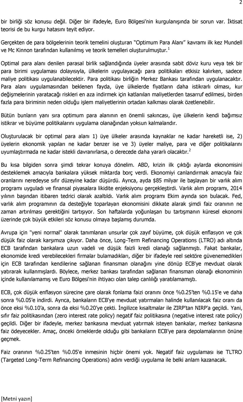 1 Optimal para alanı denilen parasal birlik sağlandığında üyeler arasında sabit döviz kuru veya tek bir para birimi uygulaması dolayısıyla, ülkelerin uygulayacağı para politikaları etkisiz kalırken,