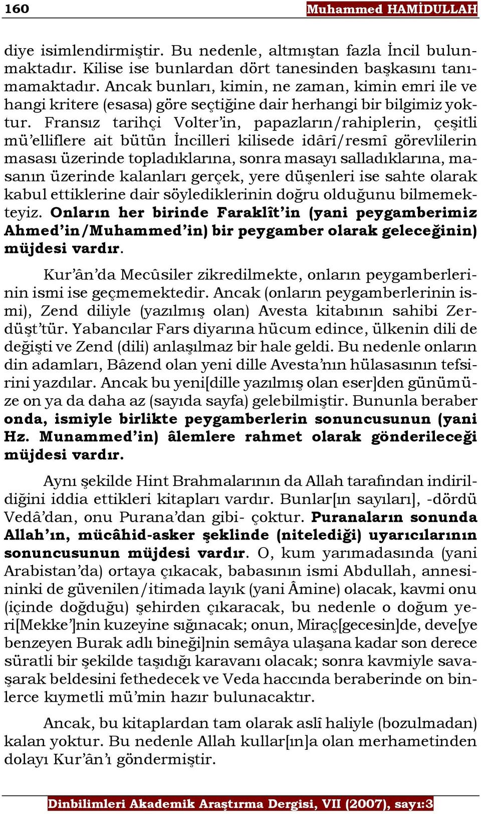 Fransız tarihçi Volter in, papazların/rahiplerin, çeşitli mü elliflere ait bütün İncilleri kilisede idârî/resmî görevlilerin masası üzerinde topladıklarına, sonra masayı salladıklarına, masanın