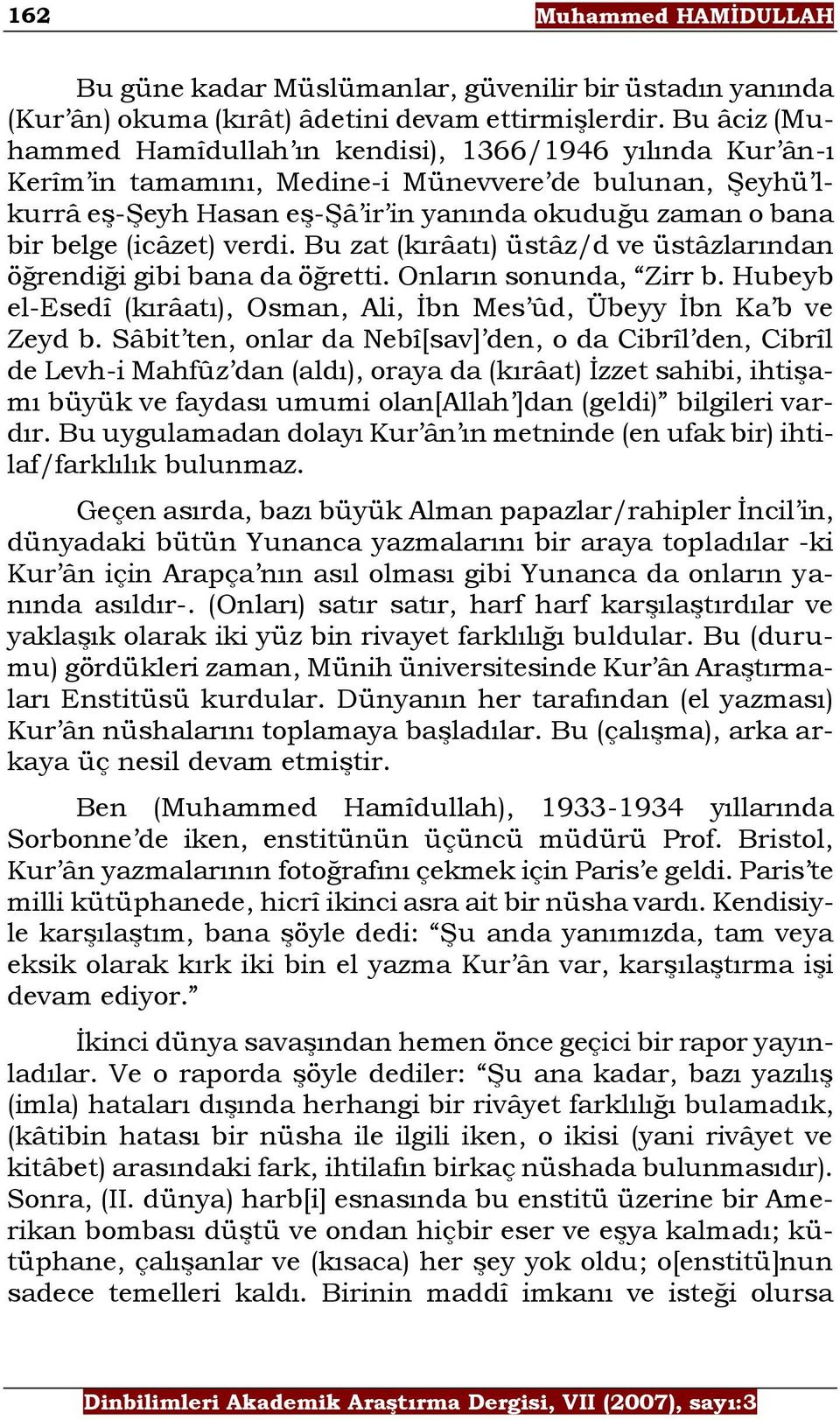 (icâzet) verdi. Bu zat (kırâatı) üstâz/d ve üstâzlarından öğrendiği gibi bana da öğretti. Onların sonunda, Zirr b. Hubeyb el-esedî (kırâatı), Osman, Ali, İbn Mes ûd, Übeyy İbn Ka b ve Zeyd b.