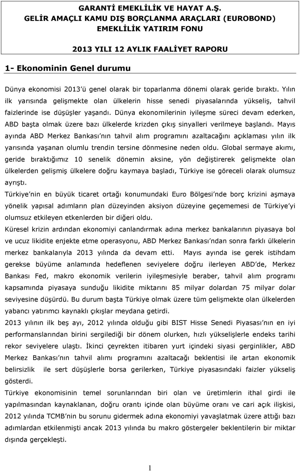 olarak geride bıraktı. Yılın ilk yarısında gelişmekte olan ülkelerin hisse senedi piyasalarında yükseliş, tahvil faizlerinde ise düşüşler yaşandı.