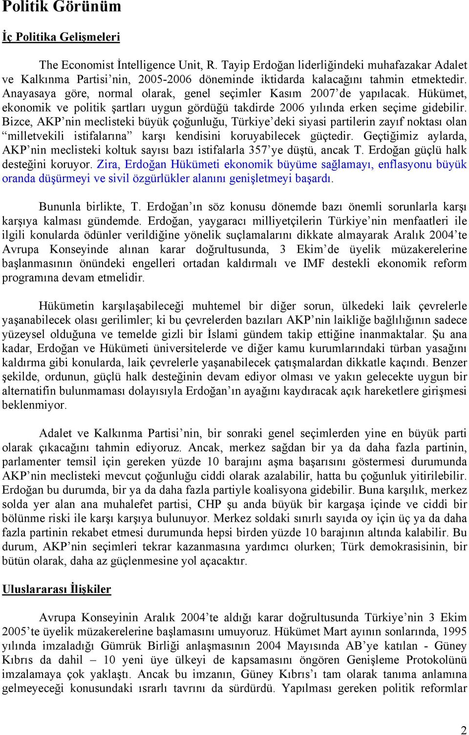 Anayasaya göre, normal olarak, genel seçimler Kasım 2007 de yapılacak. Hükümet, ekonomik ve politik şartları uygun gördüğü takdirde 2006 yılında erken seçime gidebilir.