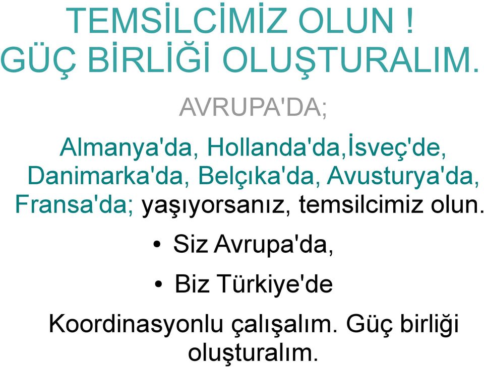 Belçıka'da, Avusturya'da, Fransa'da; yaşıyorsanız, temsilcimiz