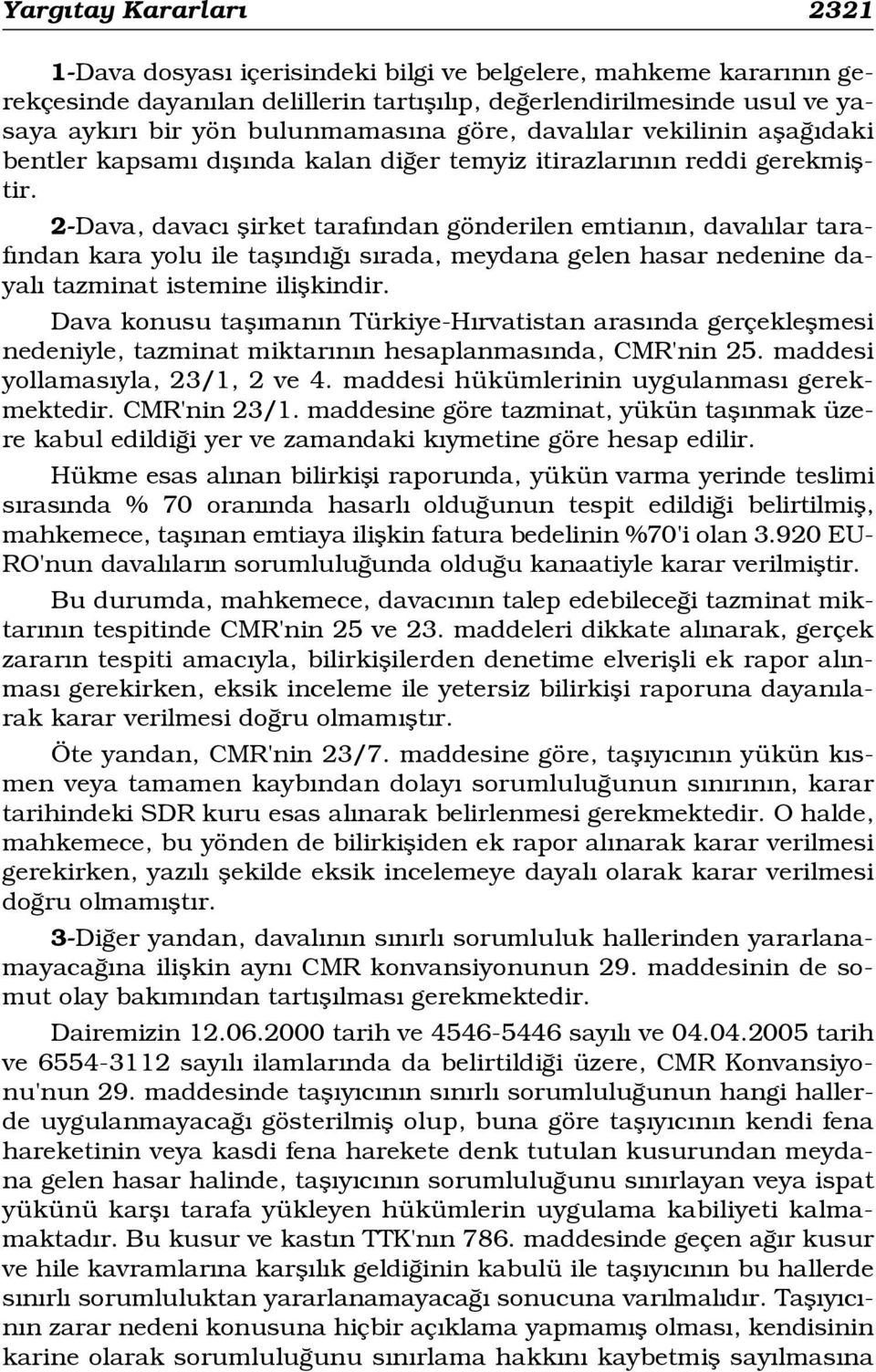 2-Dava, davac flirket taraf ndan gönderilen emtian n, daval lar taraf ndan kara yolu ile tafl nd s rada, meydana gelen hasar nedenine dayal tazminat istemine iliflkindir.