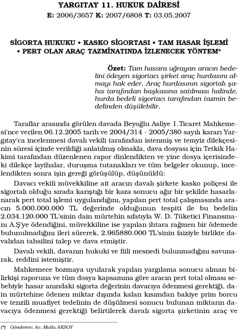 Araç hurdas n n sigortal flah s taraf ndan baflkas na sat lmas halinde, hurda bedeli sigortac taraf ndan tazmin bedelinden düflülebilir. Taraflar aras nda görülen davada Beyo lu Asliye 1.