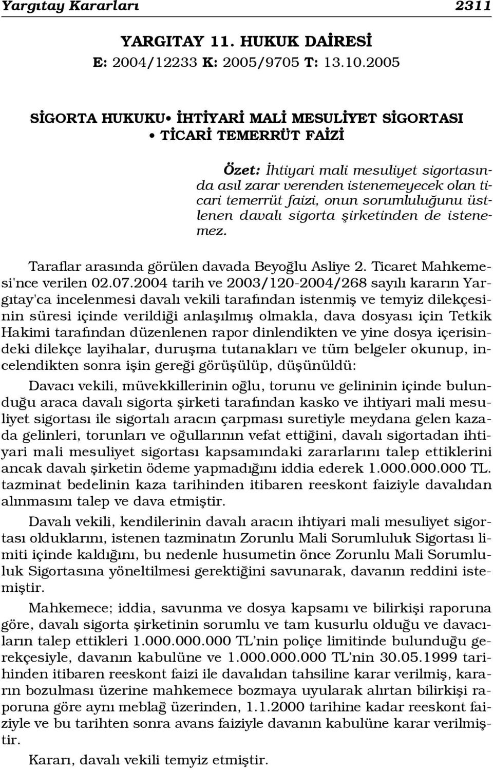 üstlenen daval sigorta flirketinden de istenemez. Taraflar aras nda görülen davada Beyo lu Asliye 2. Ticaret Mahkemesi'nce verilen 02.07.