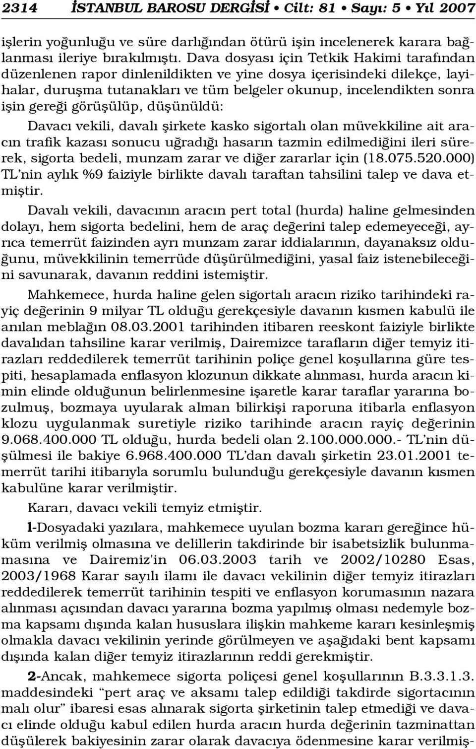 görüflülüp, düflünüldü: Davac vekili, daval flirkete kasko sigortal olan müvekkiline ait arac n trafik kazas sonucu u rad hasar n tazmin edilmedi ini ileri sürerek, sigorta bedeli, munzam zarar ve di