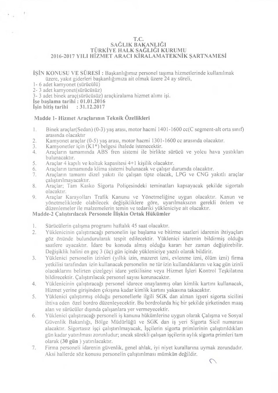 01.2016 İşin bitiş tarihi : 31.12.2017 Madde 1- Hizmet Araçlarının Teknik Özellikleri 1. Binek araçlar(sedan) (0-3) yaş arası, motor hacmi 1401-1600 cc(c segment-alt orta sınıf) arasında olacaktır 2.