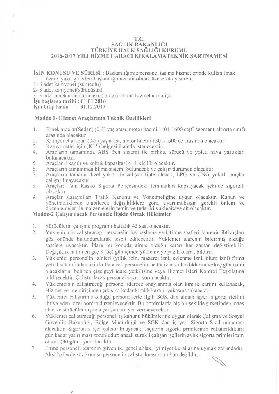 01.2016 İşin bitiş tarihi : 31.12.2017 Madde 1- Hizmet Araçlarının Teknik Özellikleri 1. Binek araçlar(sedan) (0-3) yaş arası, motor hacmi 1401-1600 cc(c segment-alt orta sınıf) arasında olacaktır 2.