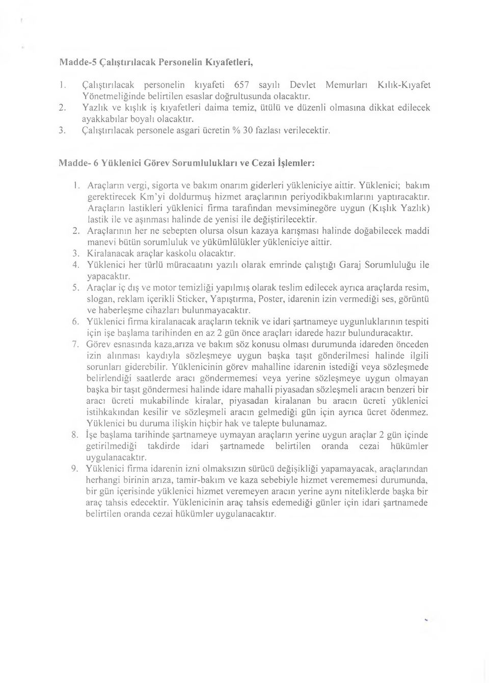 Madde- 6 Yüklenici Görev Sorumlulukları ve Cezai İşlemler: 1. Araçların vergi, sigorta ve bakım onarım giderleri yükleniciye aittir.