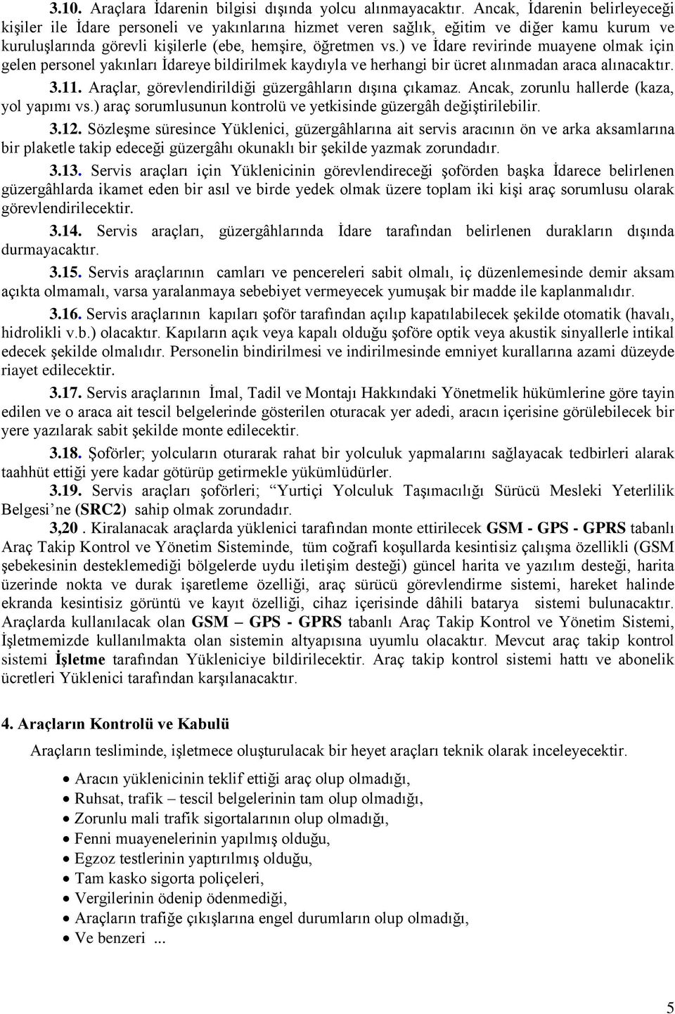 ) ve İdare revirinde muayene olmak için gelen personel yakınları İdareye bildirilmek kaydıyla ve herhangi bir ücret alınmadan araca alınacaktır. 3.11.