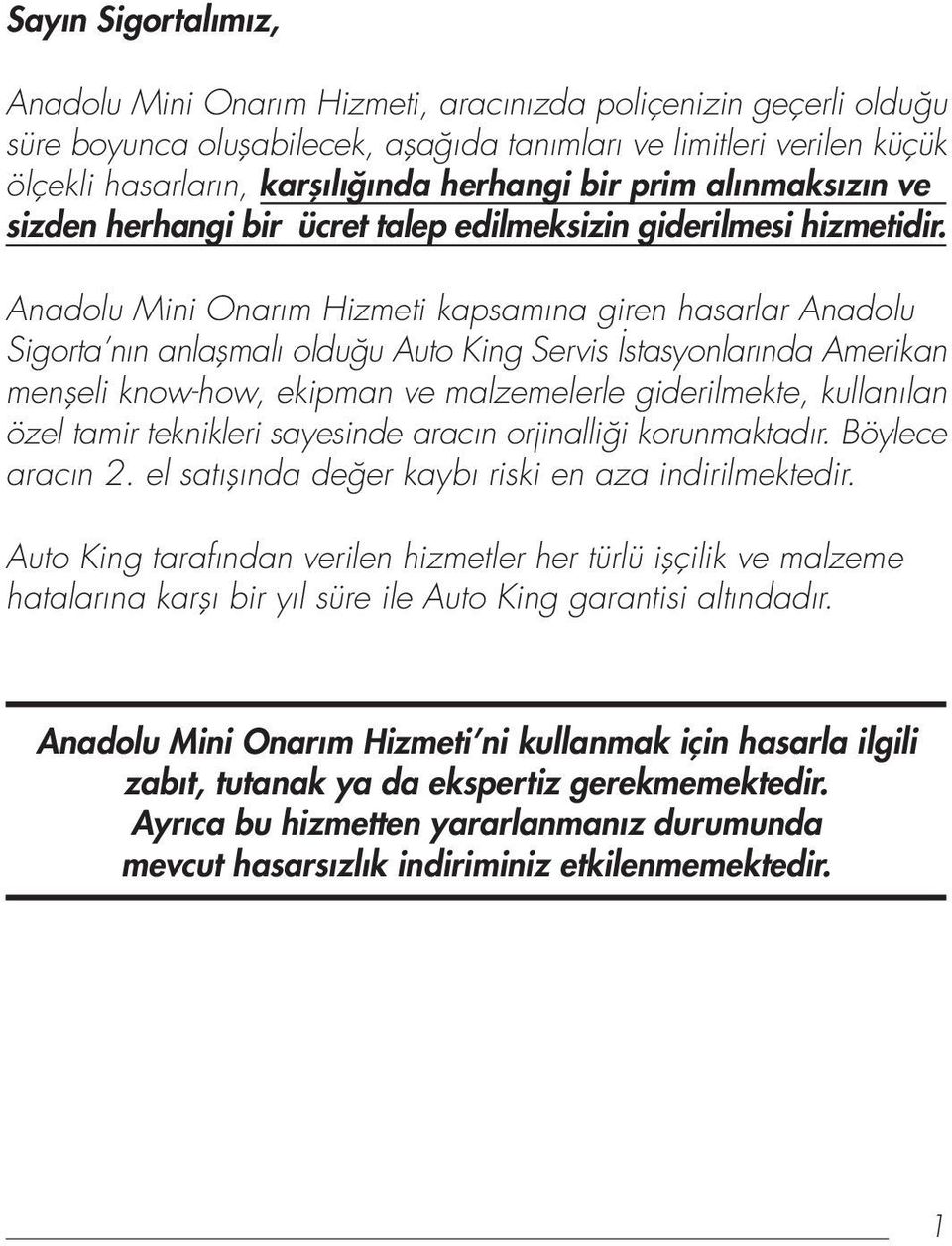 Anadolu Mini Onar m Hizmeti kapsam na giren hasarlar Anadolu Sigorta n n anlaflmal oldu u Auto King Servis stasyonlar nda Amerikan menfleli know-how, ekipman ve malzemelerle giderilmekte, kullan lan