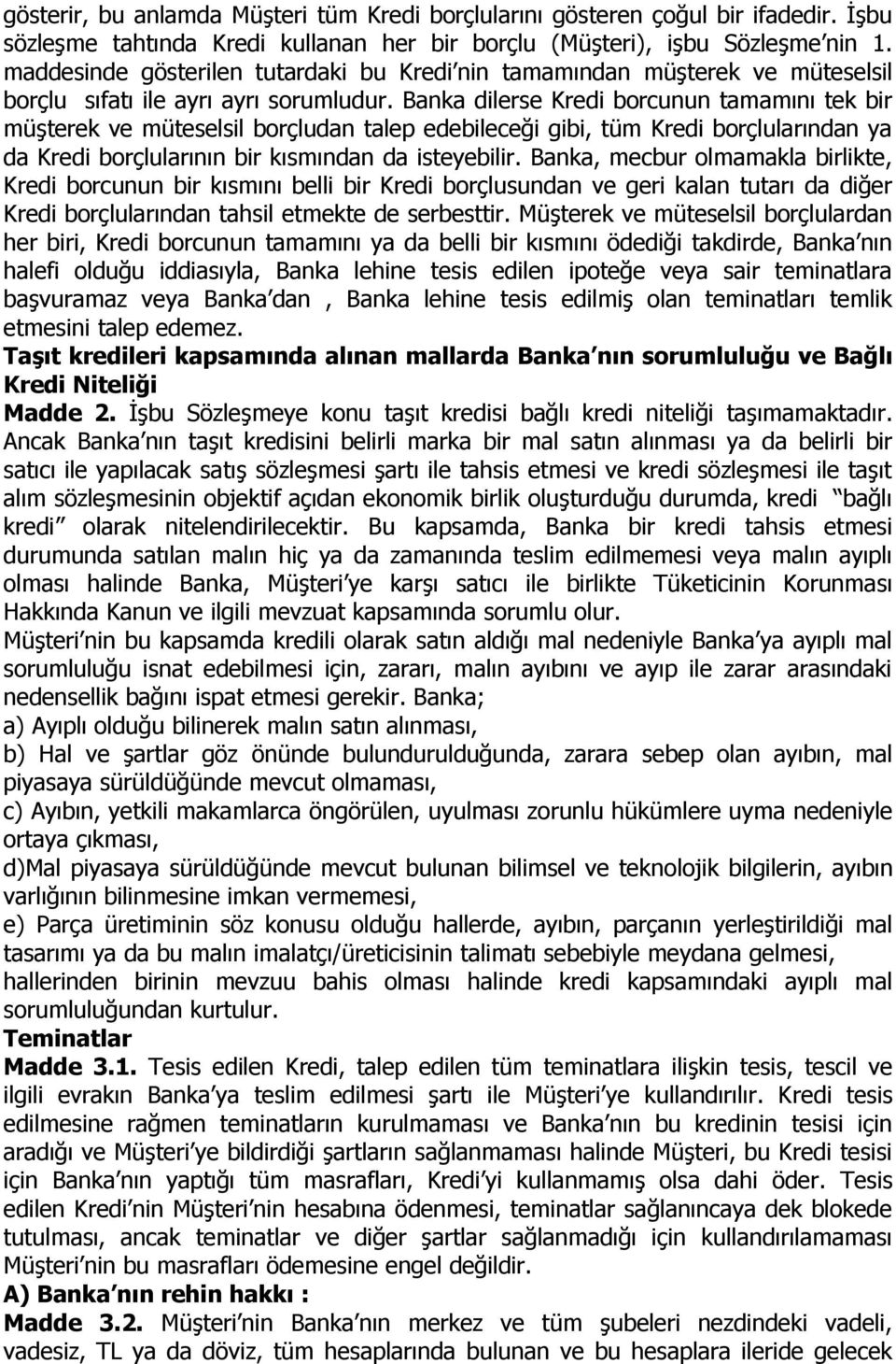 Banka dilerse Kredi borcunun tamamını tek bir müşterek ve müteselsil borçludan talep edebileceği gibi, tüm Kredi borçlularından ya da Kredi borçlularının bir kısmından da isteyebilir.