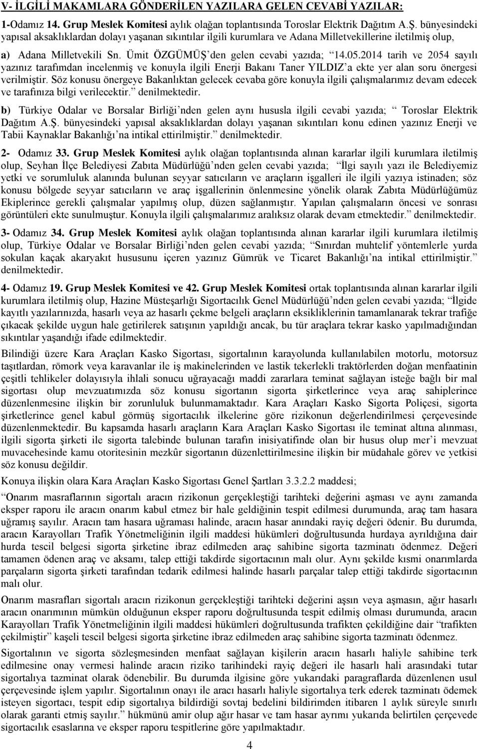 2014 tarih ve 2054 sayılı yazınız tarafımdan incelenmiş ve konuyla ilgili Enerji Bakanı Taner YILDIZ a ekte yer alan soru önergesi verilmiştir.