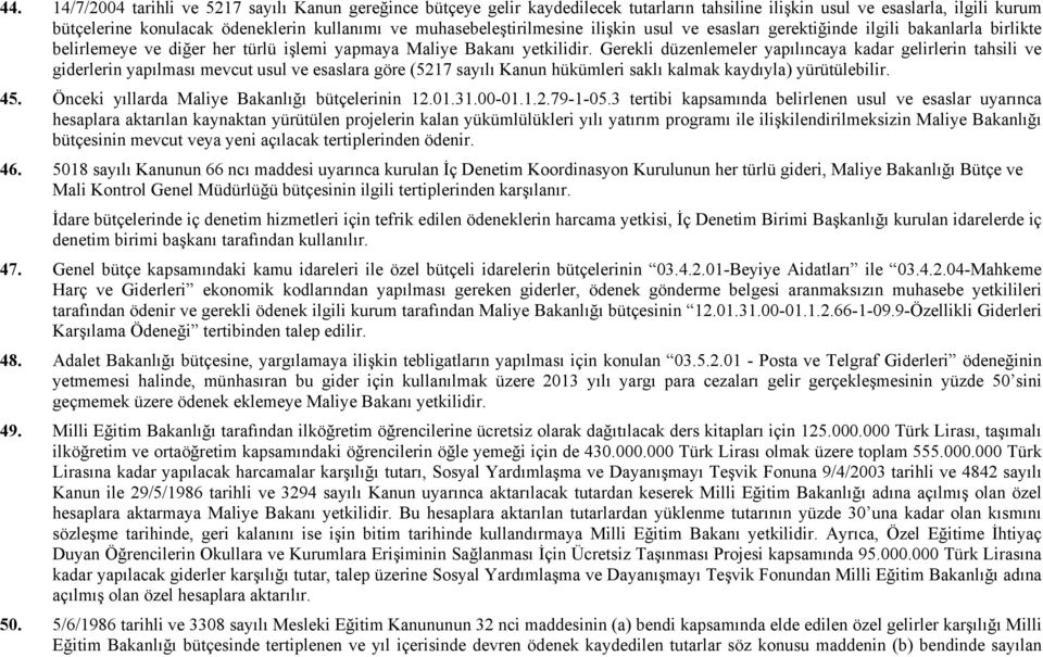 Gerekli düzenlemeler yapılıncaya kadar gelirlerin tahsili ve giderlerin yapılması mevcut usul ve esaslara göre (5217 sayılı Kanun hükümleri saklı kalmak kaydıyla) yürütülebilir. 45.