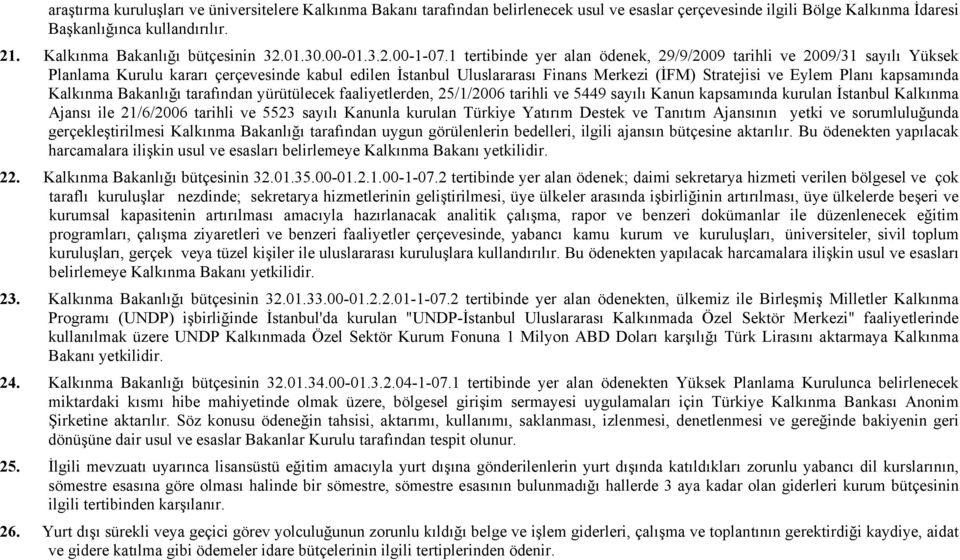 1 tertibinde yer alan ödenek, 29/9/2009 tarihli ve 2009/31 sayılı Yüksek Planlama Kurulu kararı çerçevesinde kabul edilen İstanbul Uluslararası Finans Merkezi (İFM) Stratejisi ve Eylem Planı