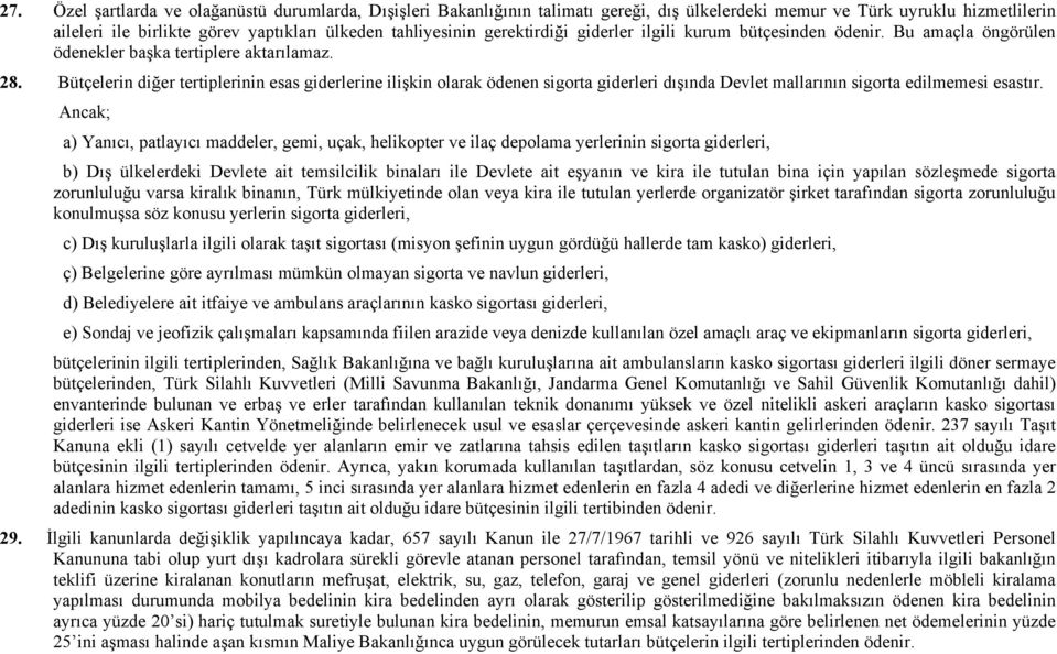 Bütçelerin diğer tertiplerinin esas giderlerine ilişkin olarak ödenen sigorta giderleri dışında Devlet mallarının sigorta edilmemesi esastır.