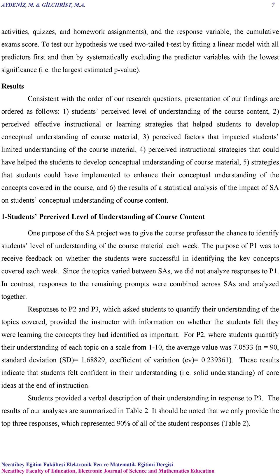 Results Consistent with the order of our research questions, presentation of our findings are ordered as follows: 1) students perceived level of understanding of the course content, 2) perceived