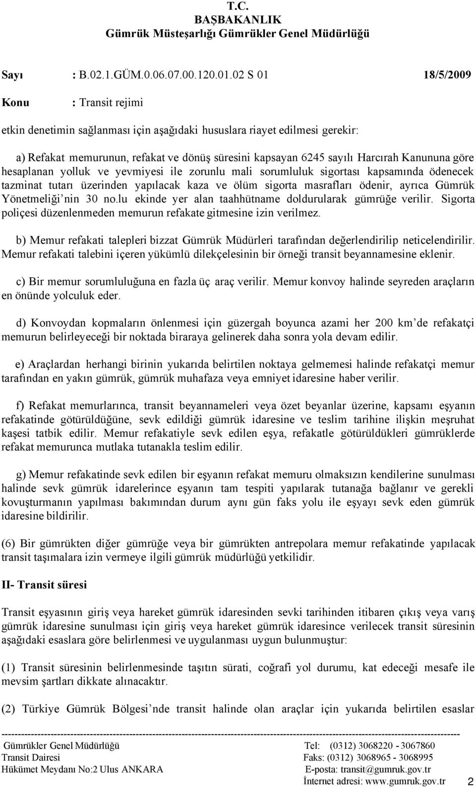 lu ekinde yer alan taahhütname doldurularak gümrüğe verilir. Sigorta poliçesi düzenlenmeden memurun refakategitmesine izin verilmez.