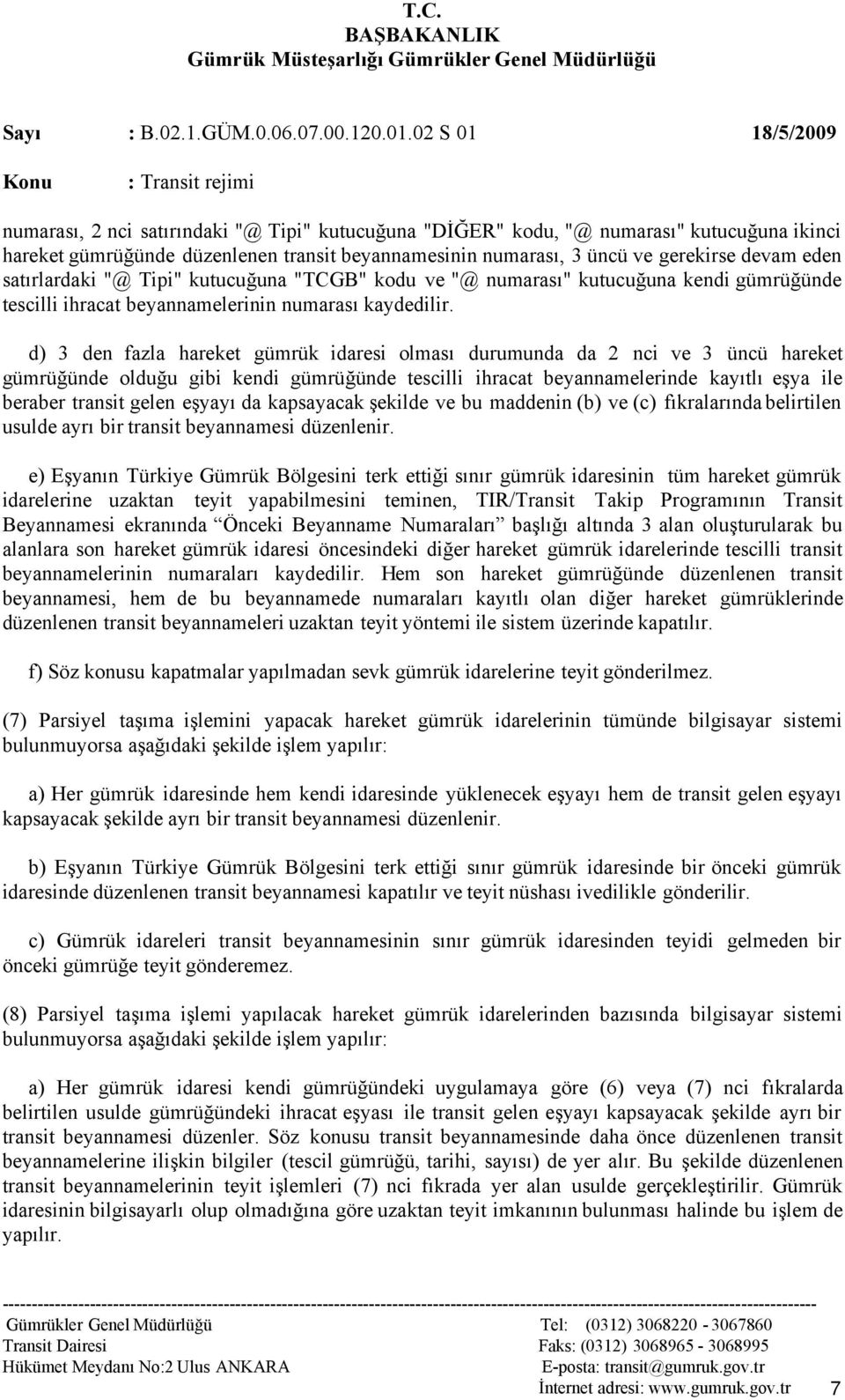 d) 3 den fazla hareket gümrük idaresi olması durumunda da 2 nci ve 3 üncü hareket gümrüğünde olduğu gibi kendi gümrüğünde tescilli ihracat beyannamelerinde kayıtlı eşya ile beraber transit gelen