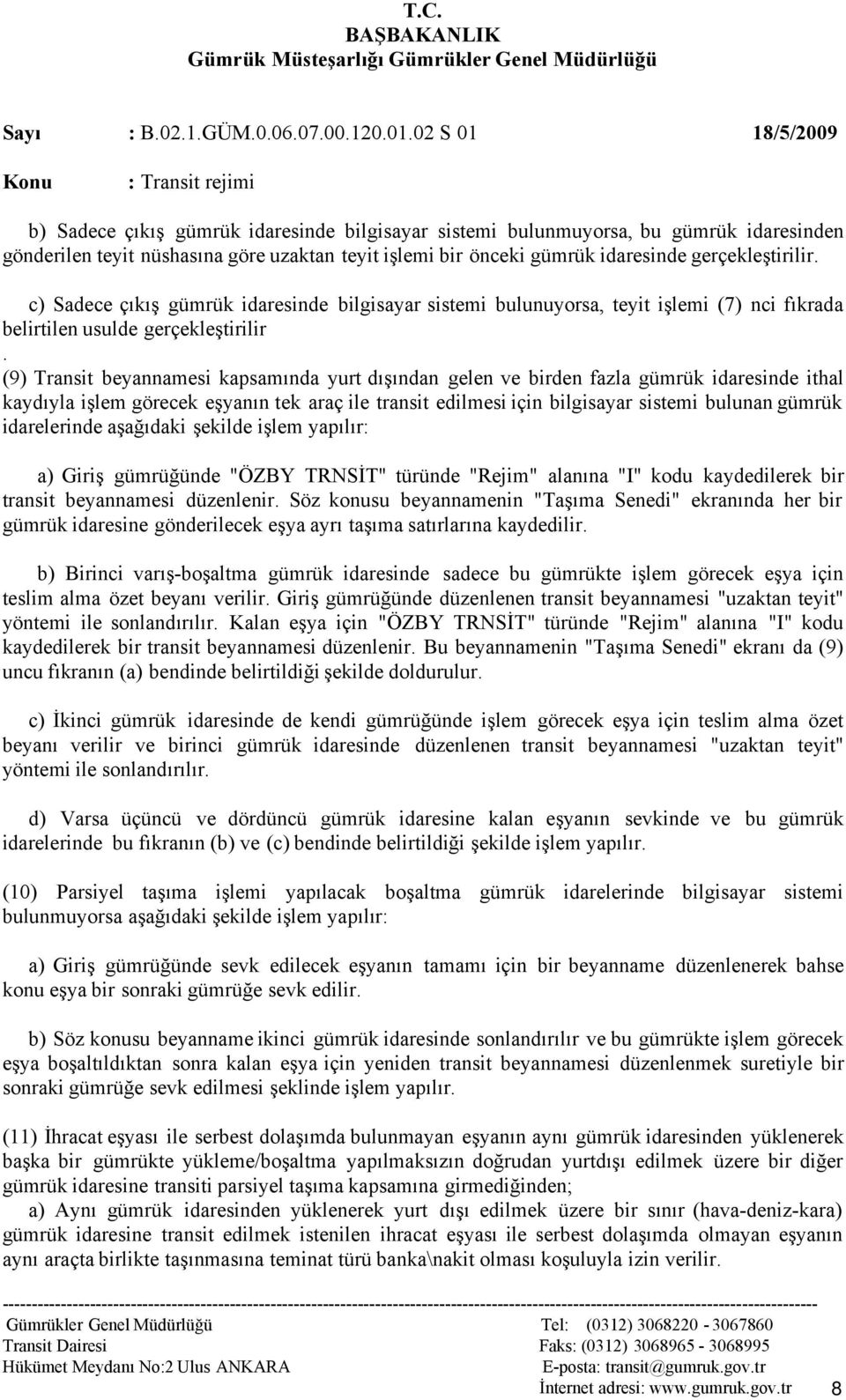 (9) Transit beyannamesi kapsamında yurt dışından gelen ve birden fazla gümrük idaresinde ithal kaydıyla işlem görecek eşyanın tek araç ile transit edilmesi için bilgisayar sistemi bulunan gümrük