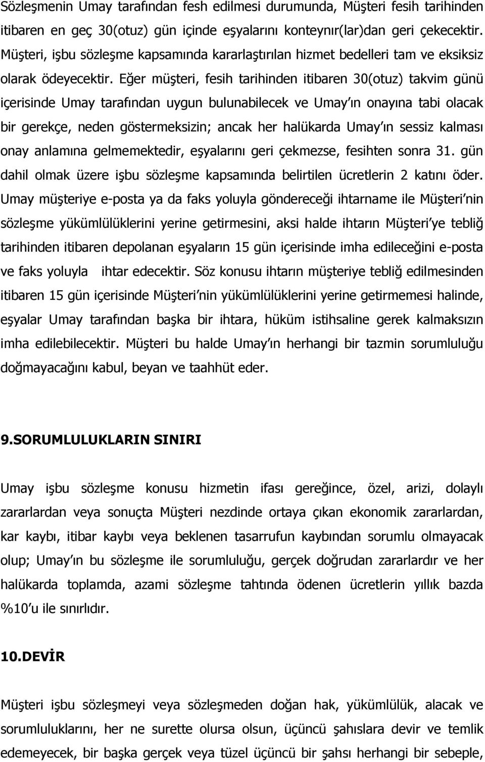 Eğer müşteri, fesih tarihinden itibaren 30(otuz) takvim günü içerisinde Umay tarafından uygun bulunabilecek ve Umay ın onayına tabi olacak bir gerekçe, neden göstermeksizin; ancak her halükarda Umay