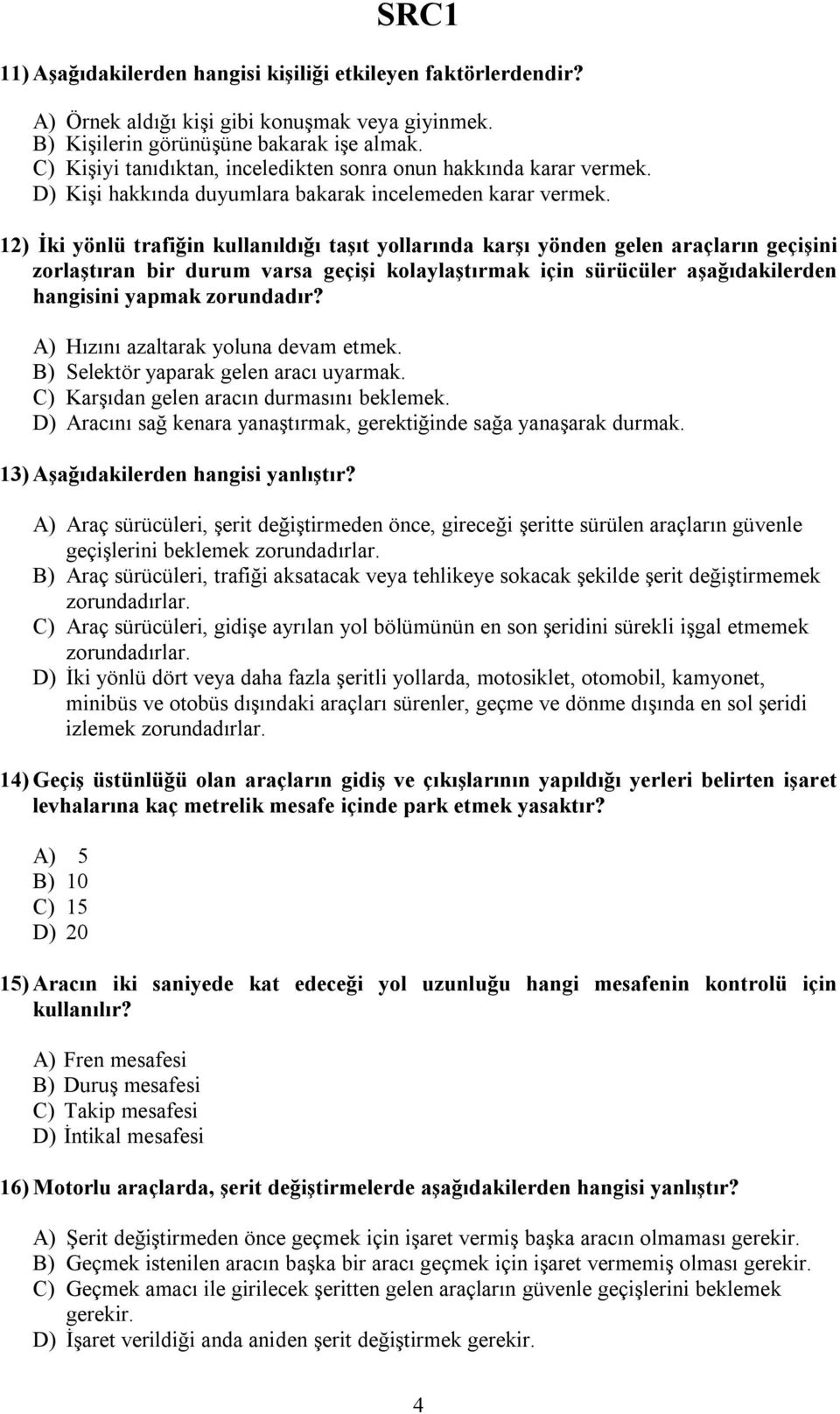 12) İki yönlü trafiğin kullanıldığı taşıt yollarında karşı yönden gelen araçların geçişini zorlaştıran bir durum varsa geçişi kolaylaştırmak için sürücüler aşağıdakilerden hangisini yapmak zorundadır?