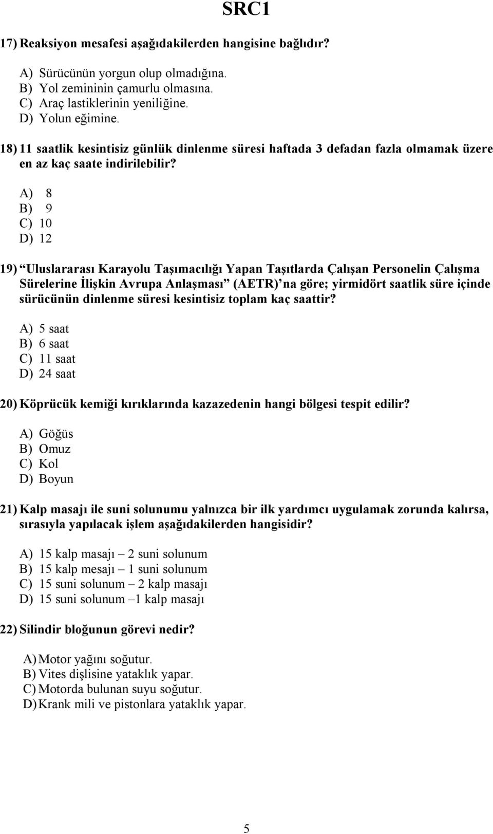 A) 8 B) 9 C) 10 D) 12 19) Uluslararası Karayolu Taşımacılığı Yapan Taşıtlarda Çalışan Personelin Çalışma Sürelerine İlişkin Avrupa Anlaşması (AETR) na göre; yirmidört saatlik süre içinde sürücünün