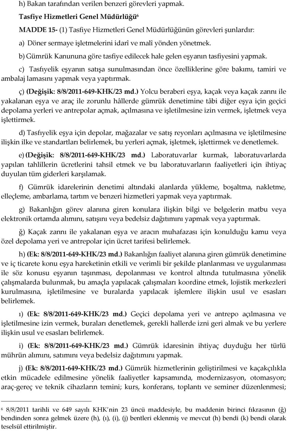 b) Gümrük Kanununa göre tasfiye edilecek hale gelen eşyanın tasfiyesini yapmak.