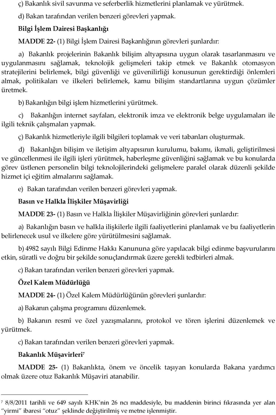 sağlamak, teknolojik gelişmeleri takip etmek ve Bakanlık otomasyon stratejilerini belirlemek, bilgi güvenliği ve güvenilirliği konusunun gerektirdiği önlemleri almak, politikaları ve ilkeleri