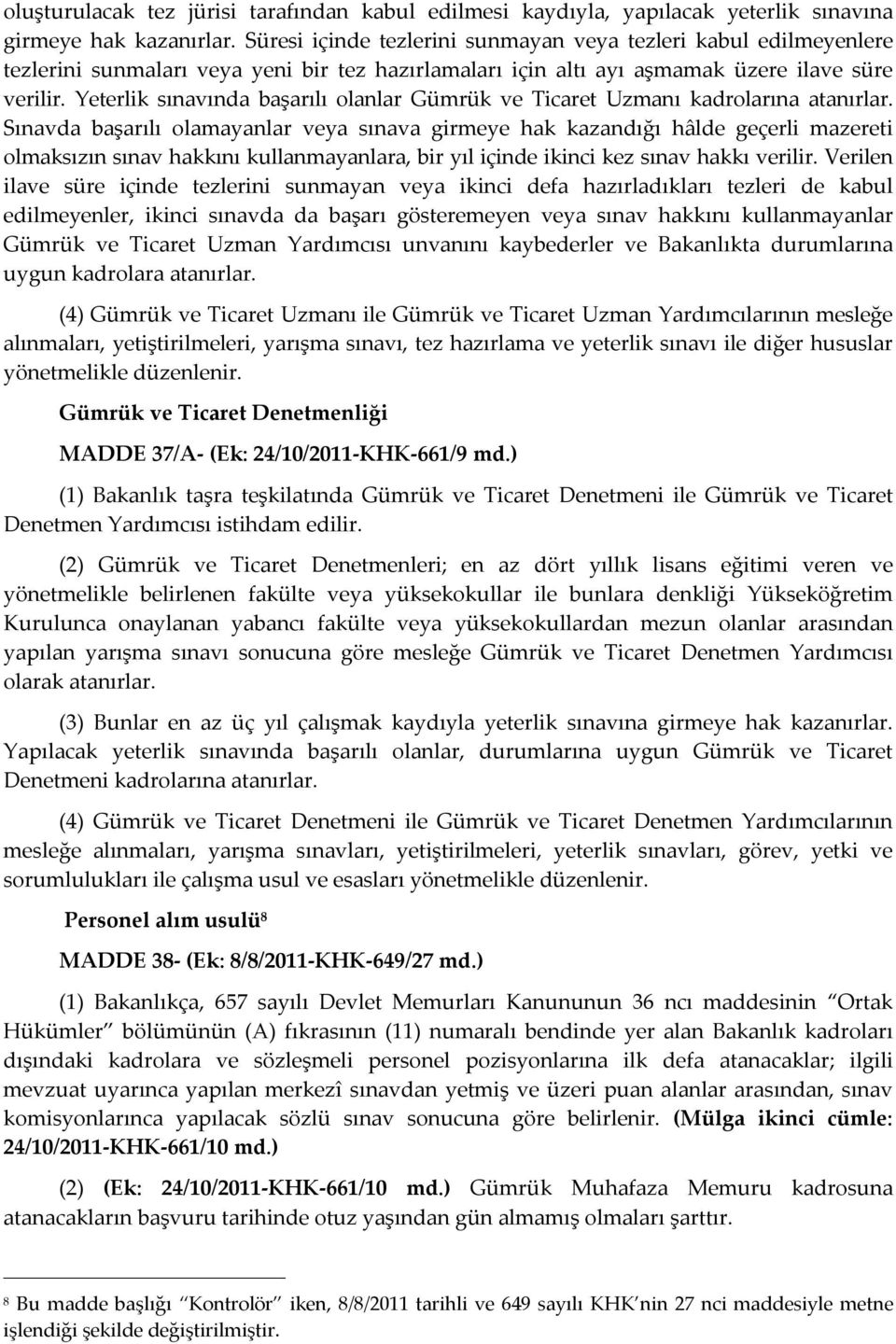 Yeterlik sınavında başarılı olanlar Gümrük ve Ticaret Uzmanı kadrolarına atanırlar.